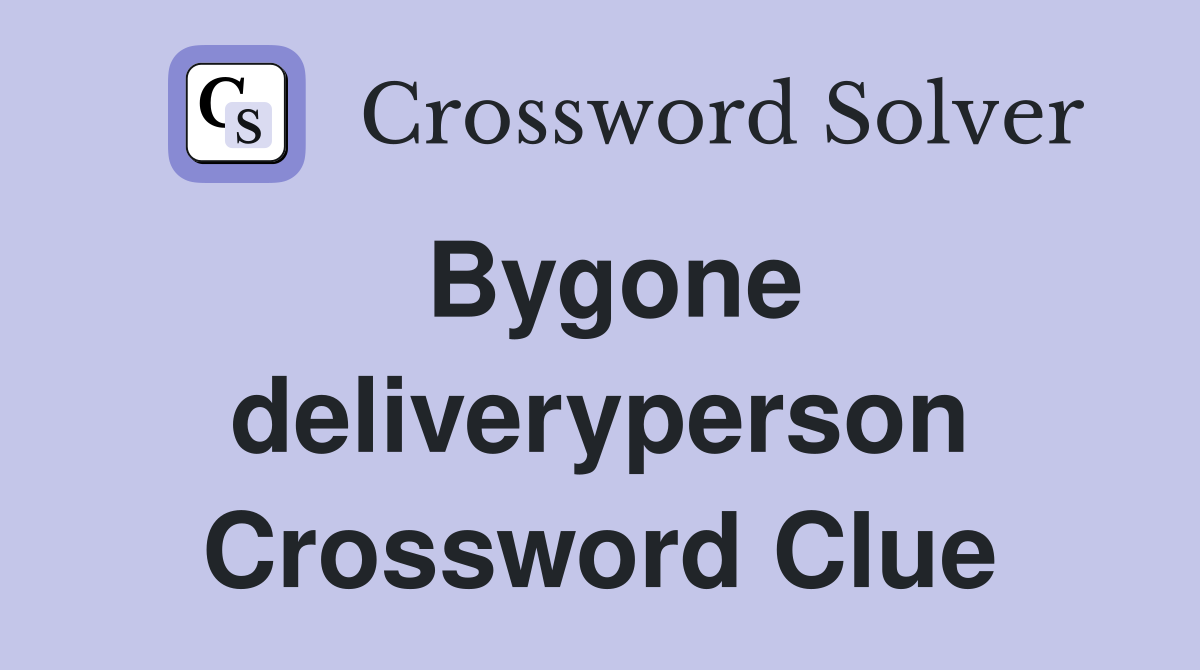Bygone deliveryperson Crossword Clue