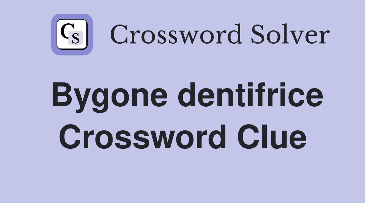 Bygone dentifrice Crossword Clue