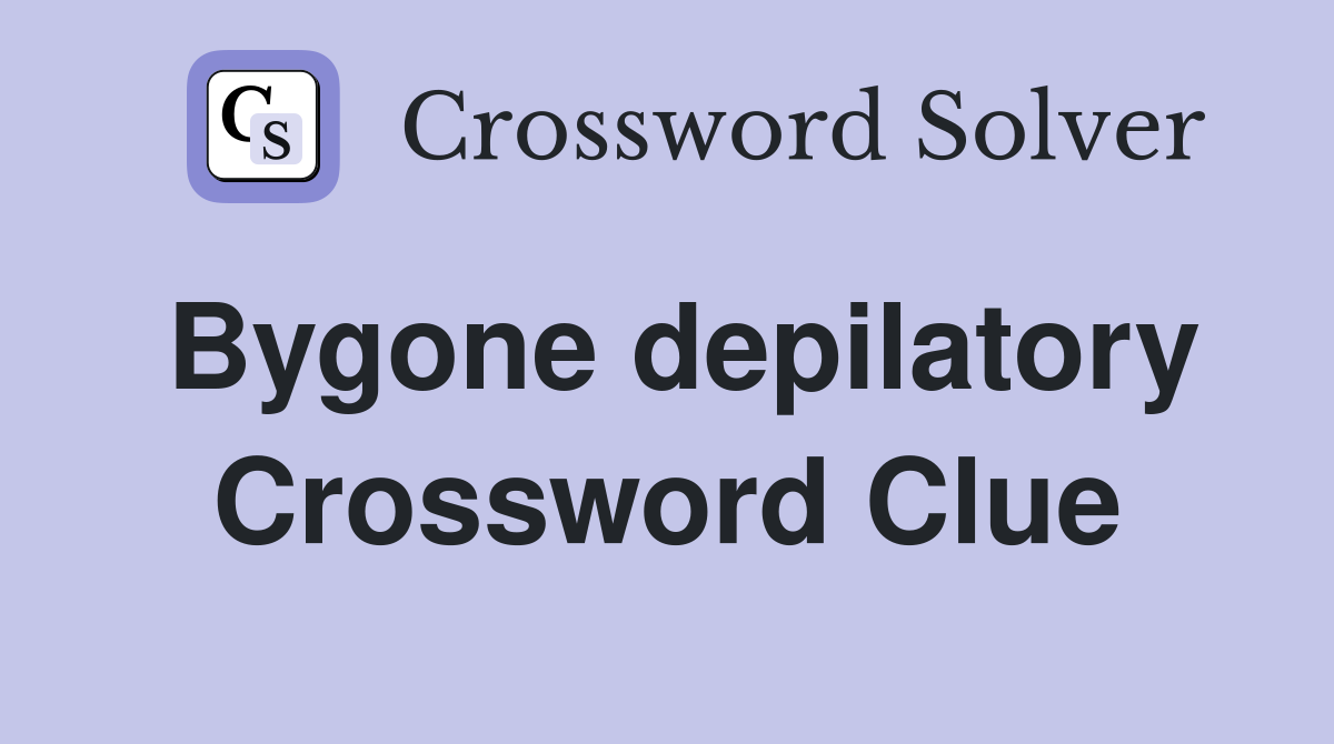 Bygone depilatory Crossword Clue