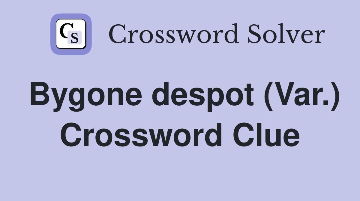 Bygone despot (Var.) Crossword Clue