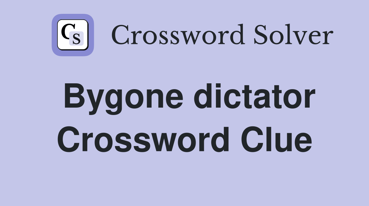 Bygone dictator Crossword Clue