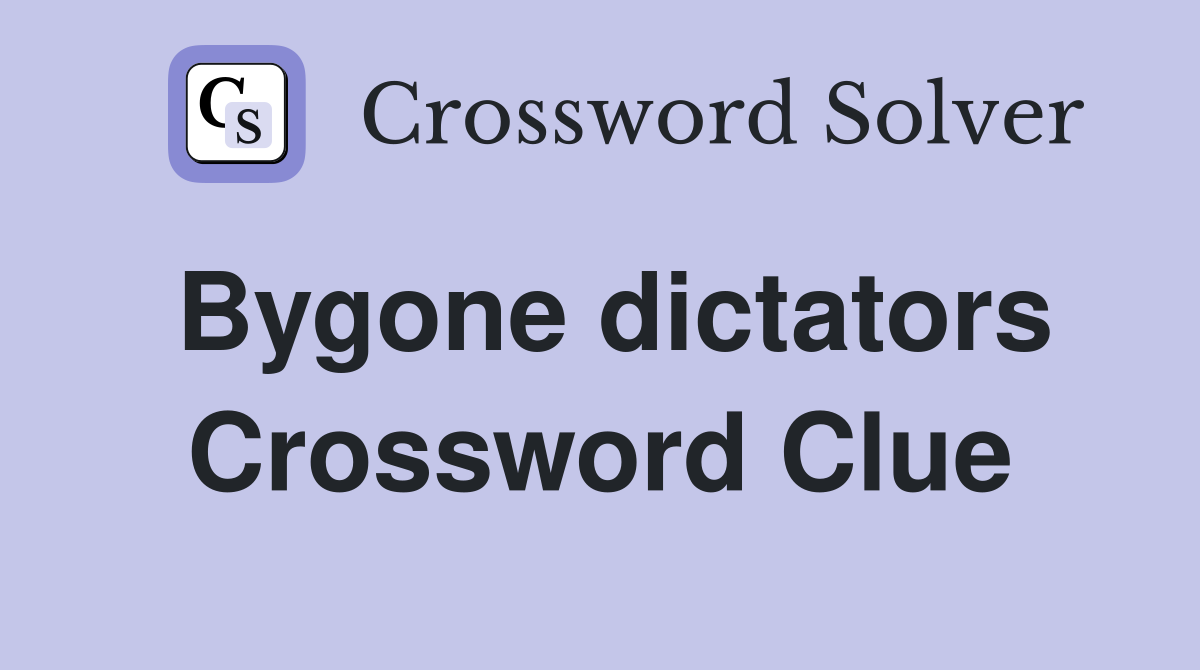 Bygone dictators Crossword Clue