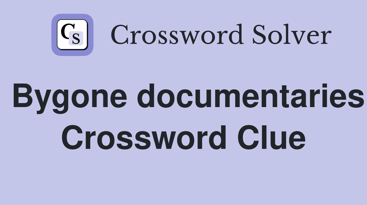 Bygone documentaries Crossword Clue