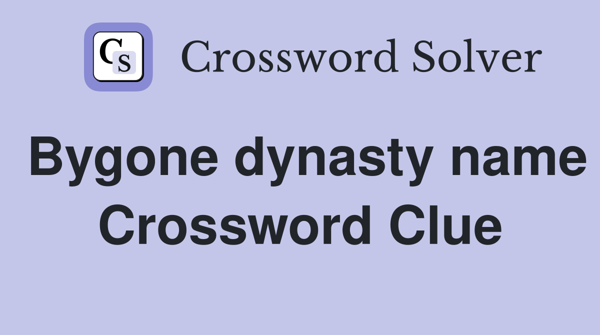 Bygone dynasty name Crossword Clue