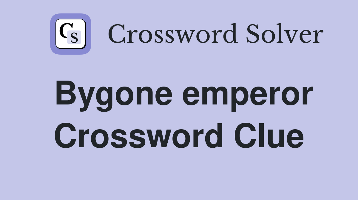 Bygone emperor Crossword Clue