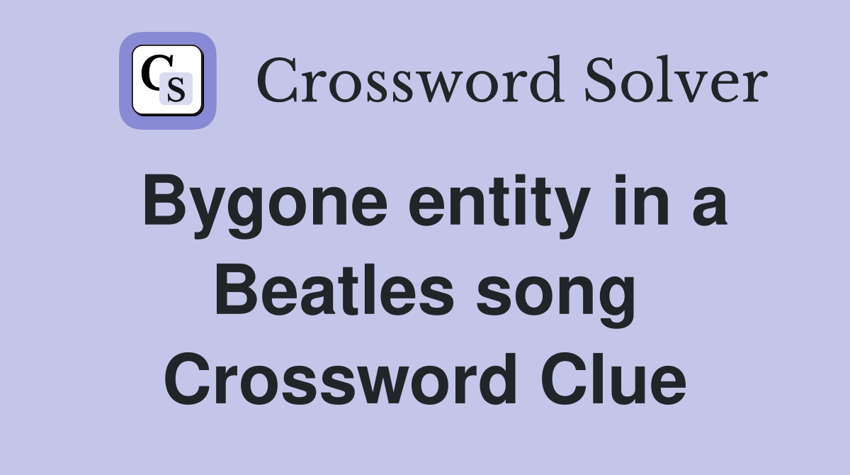 Bygone entity in a Beatles song Crossword Clue