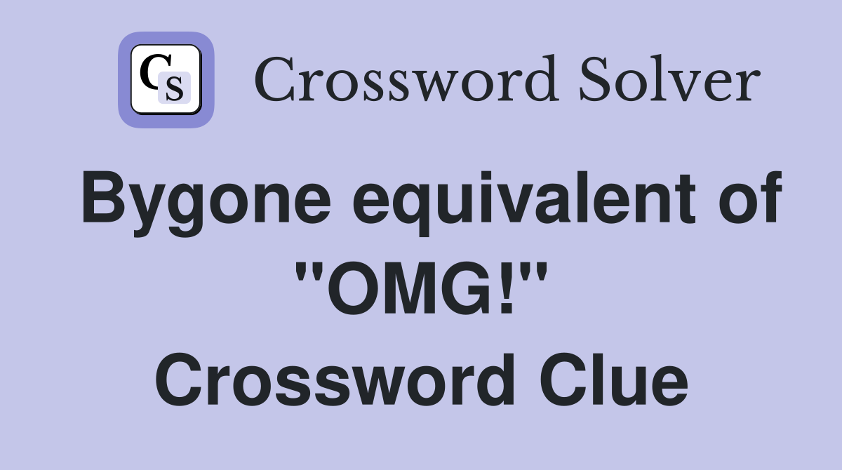 Bygone equivalent of "OMG!" Crossword Clue