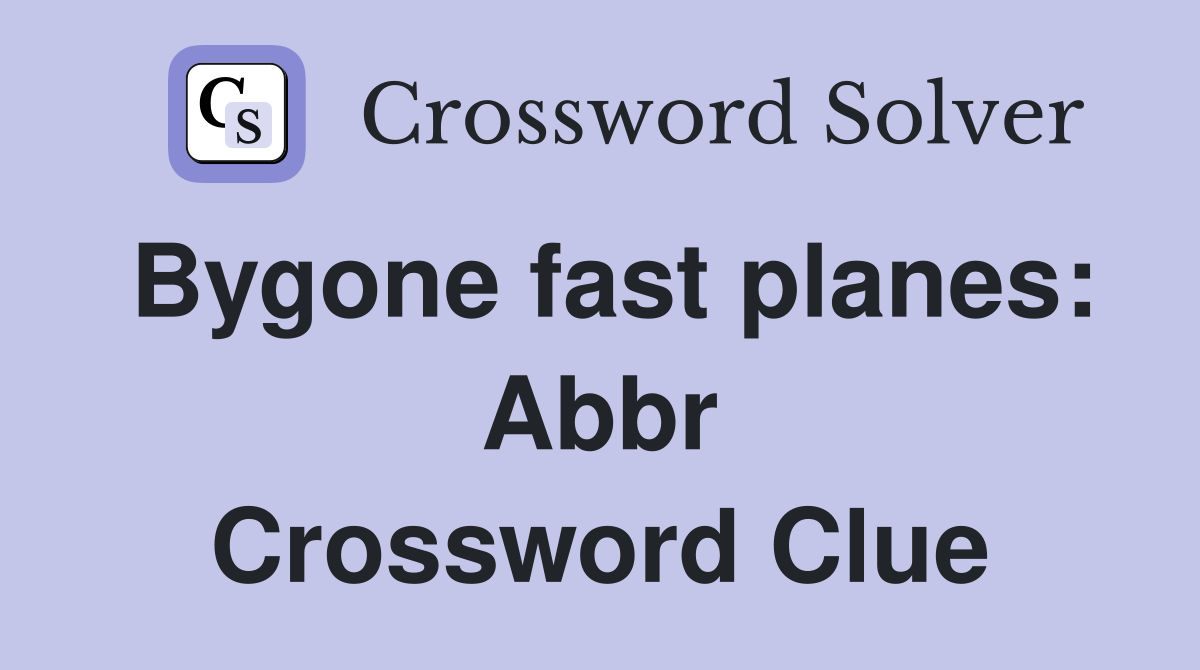 Bygone fast planes: Abbr Crossword Clue