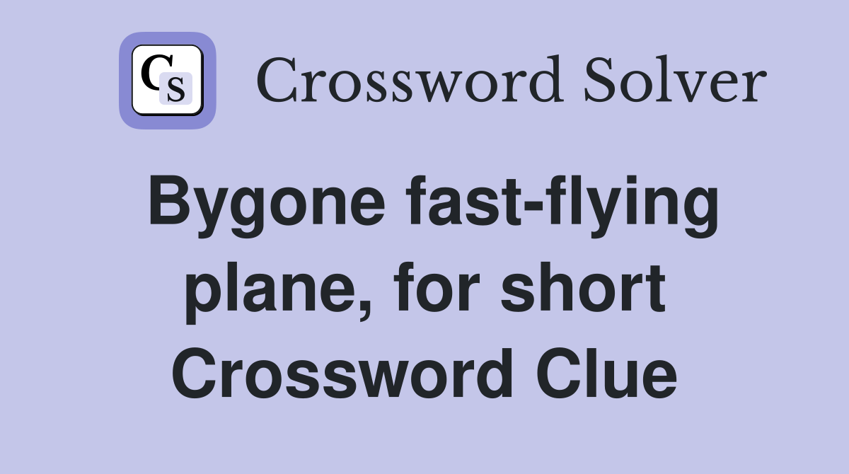 Bygone fast-flying plane, for short Crossword Clue