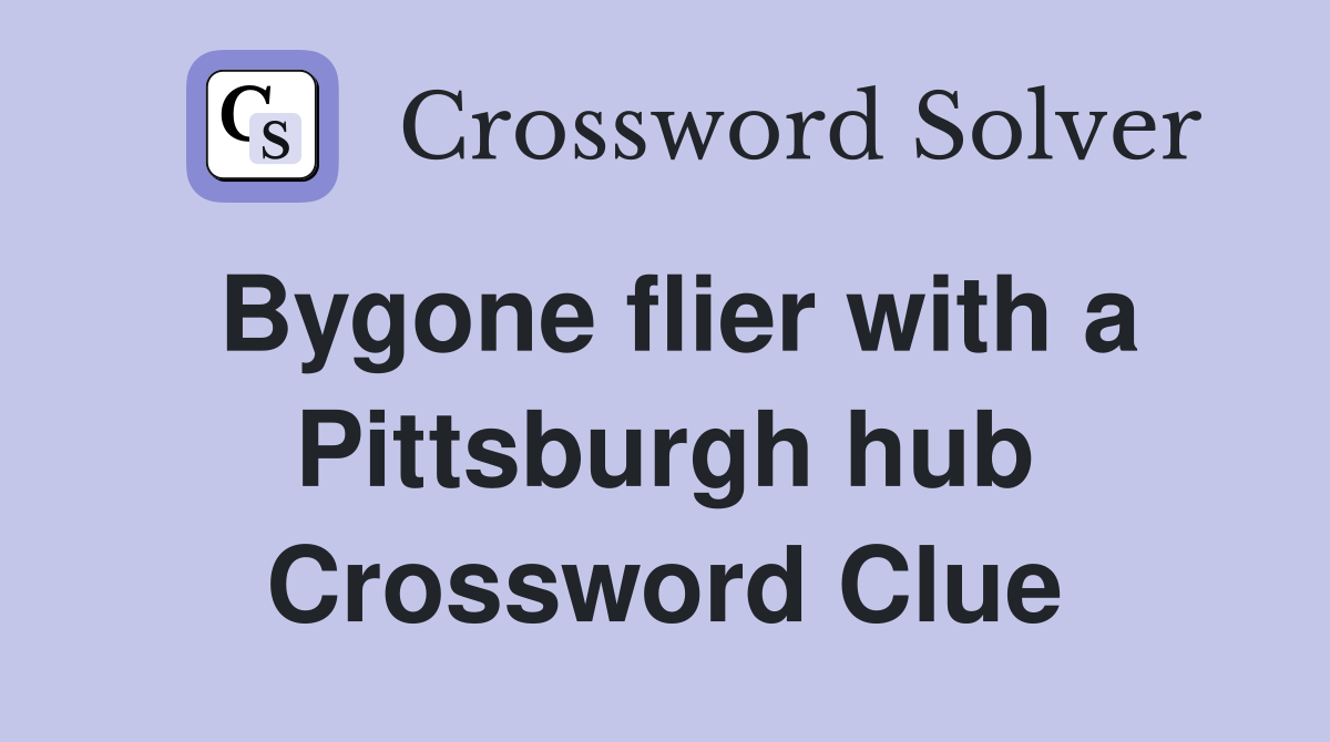 Bygone flier with a Pittsburgh hub Crossword Clue