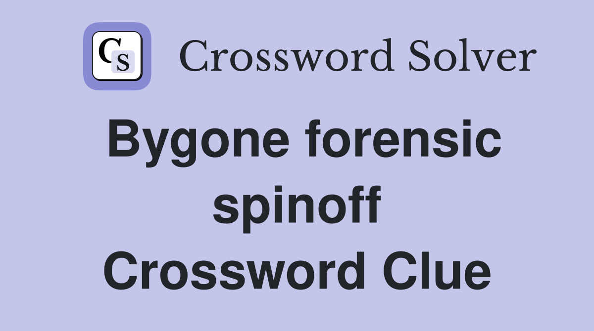 Bygone forensic spinoff Crossword Clue