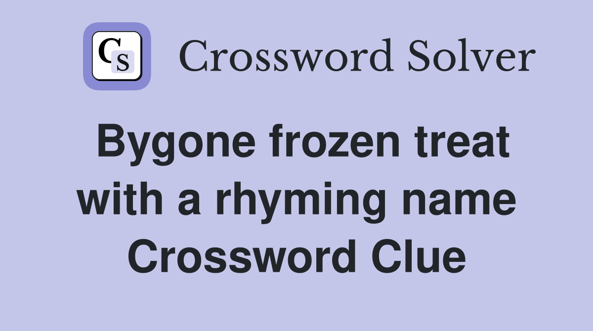 Bygone frozen treat with a rhyming name Crossword Clue