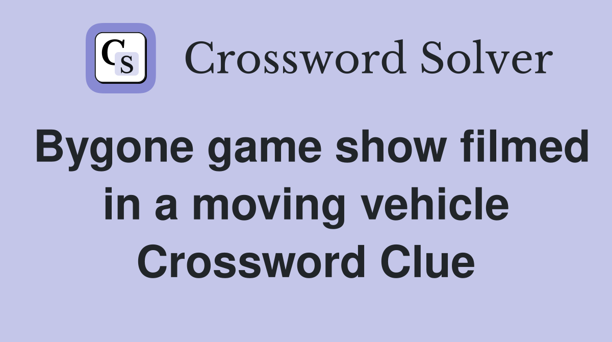 Bygone game show filmed in a moving vehicle Crossword Clue