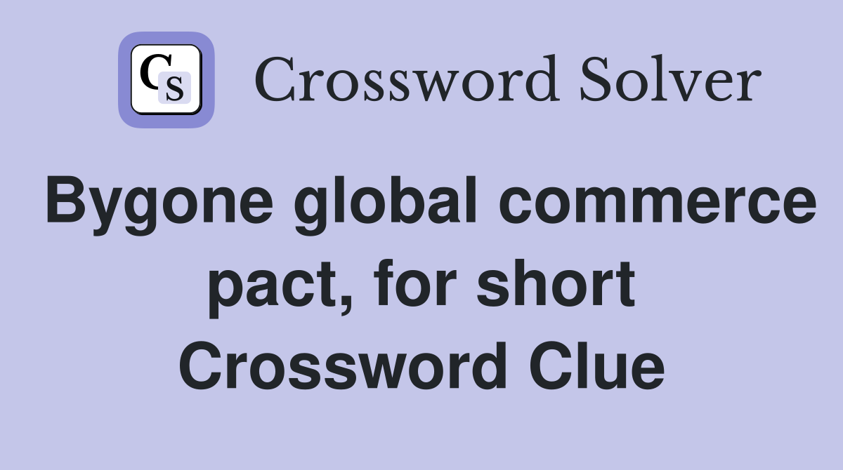 Bygone global commerce pact, for short Crossword Clue