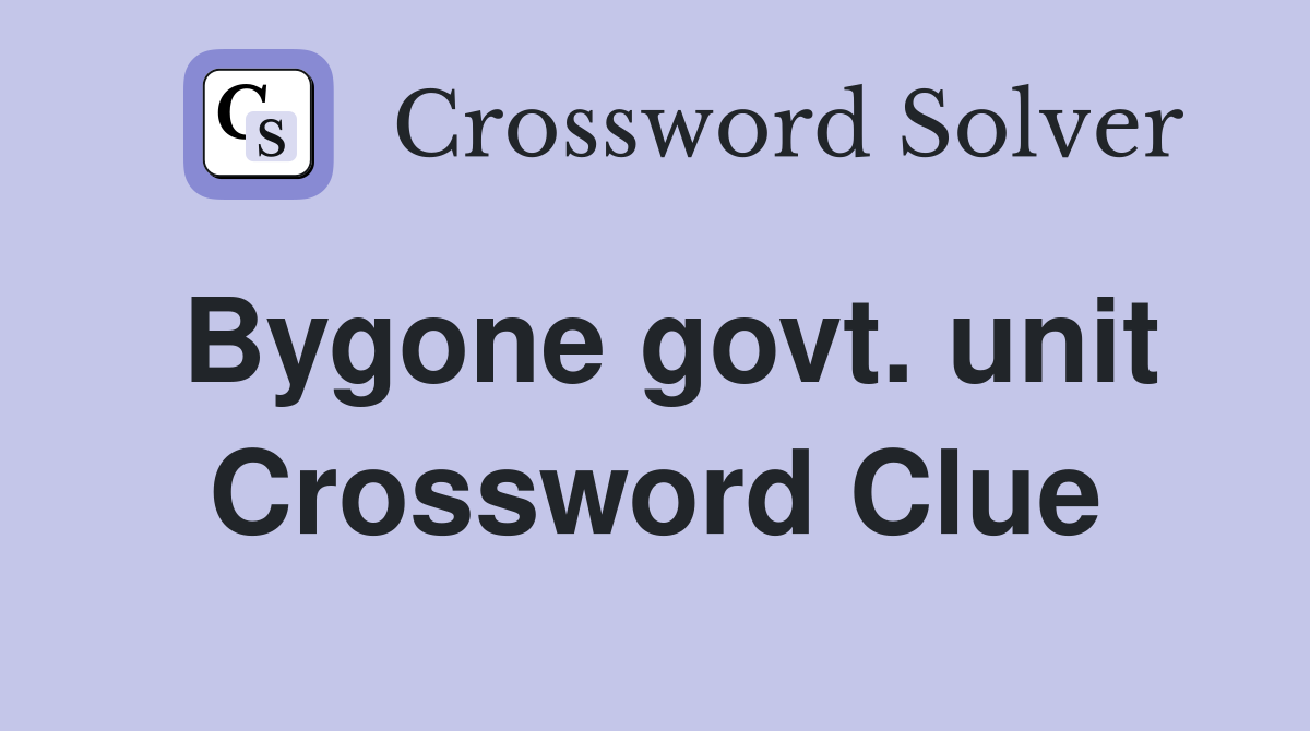 Bygone govt. unit Crossword Clue
