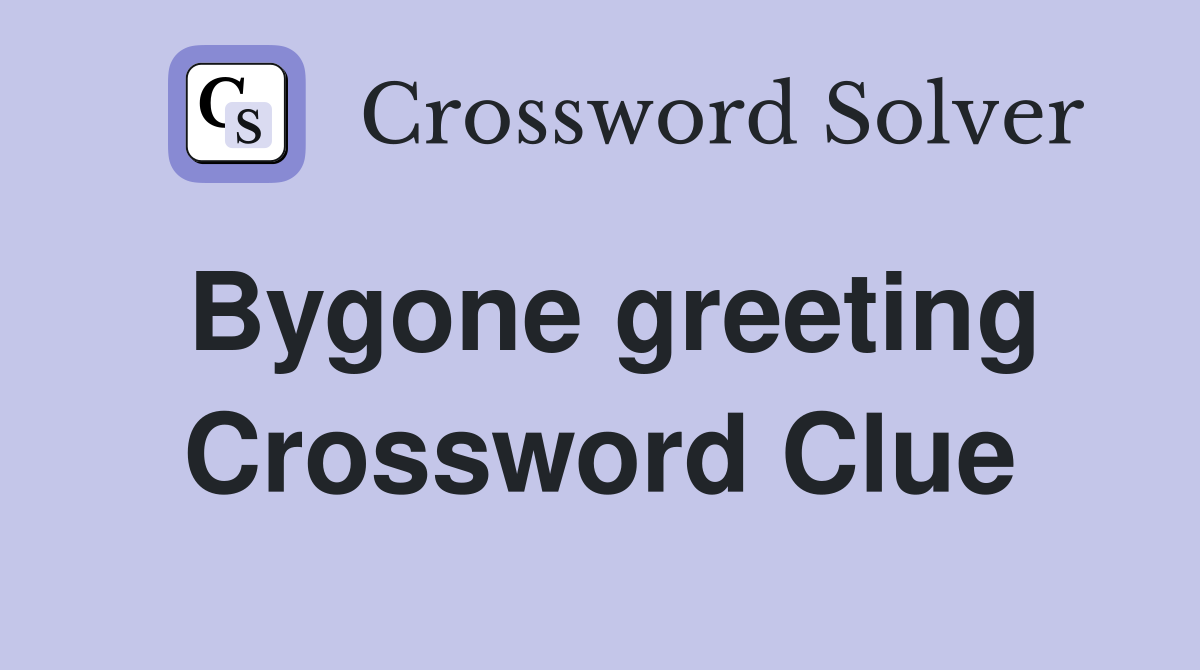 Bygone greeting Crossword Clue