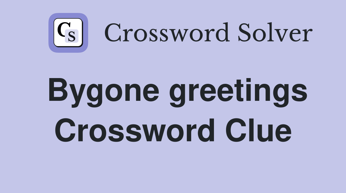 Bygone greetings Crossword Clue