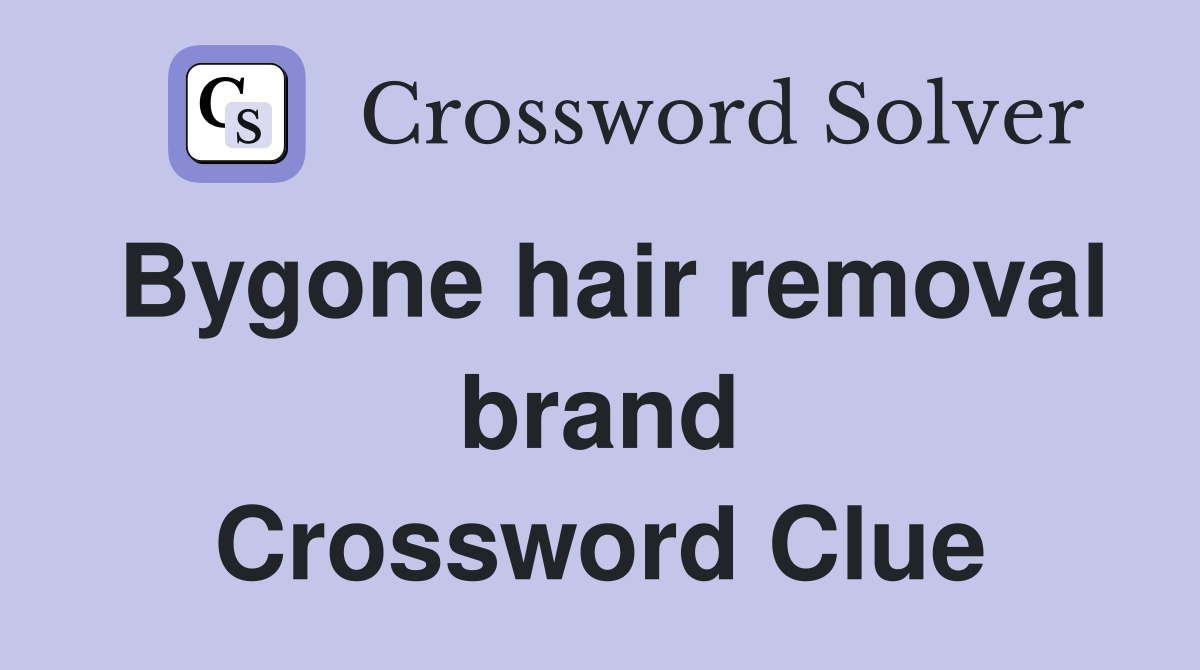 Bygone hair removal brand Crossword Clue