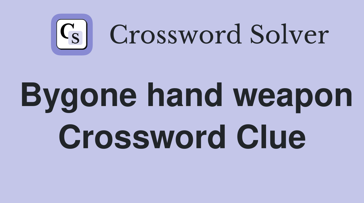 Bygone hand weapon Crossword Clue
