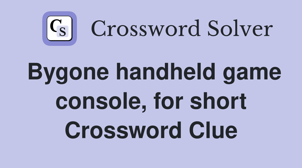 Bygone handheld game console, for short Crossword Clue