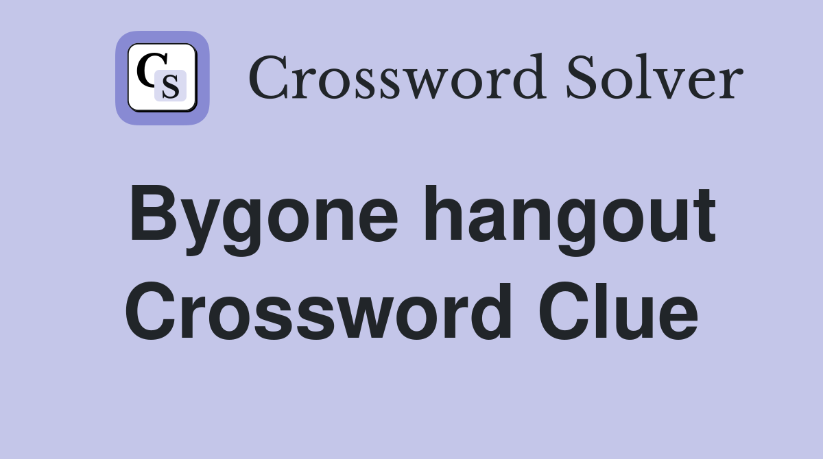 Bygone hangout Crossword Clue