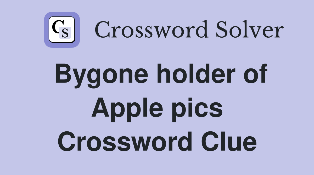 Bygone holder of Apple pics Crossword Clue