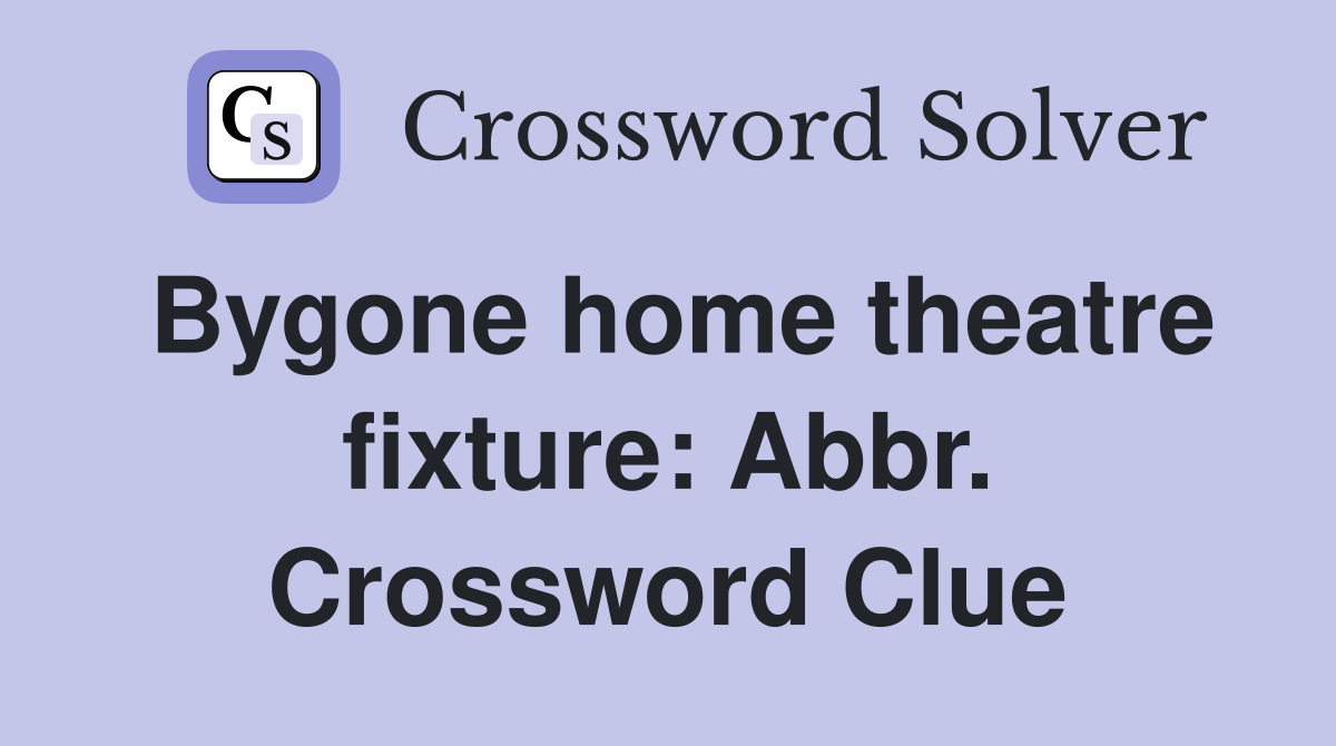 Bygone home theatre fixture: Abbr. Crossword Clue