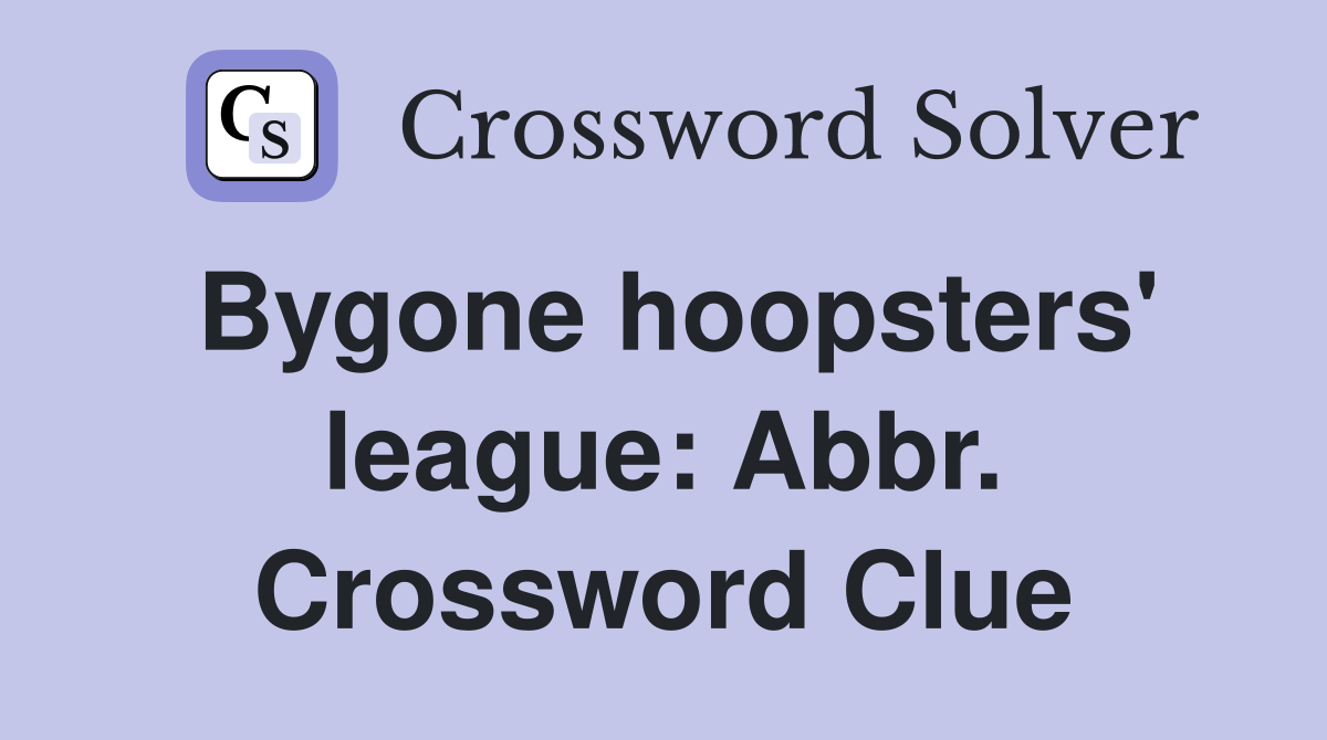 Bygone hoopsters' league: Abbr. Crossword Clue