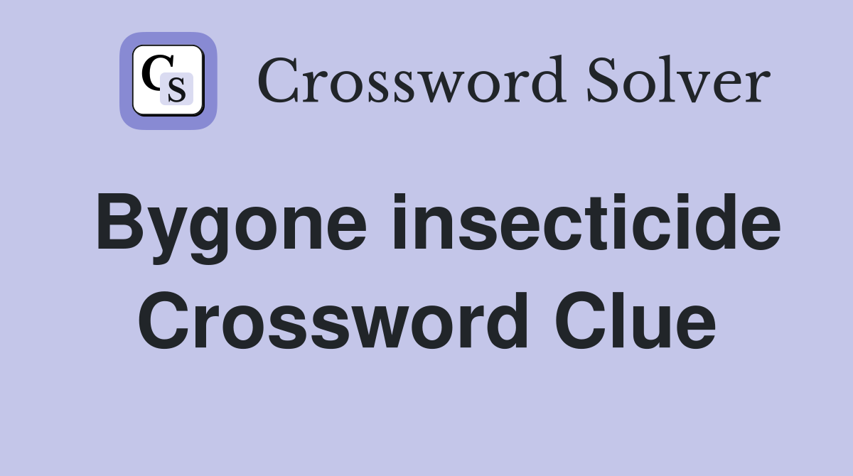 Bygone insecticide Crossword Clue