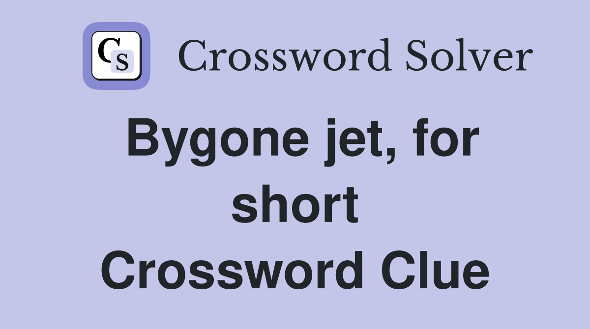 Bygone jet, for short Crossword Clue