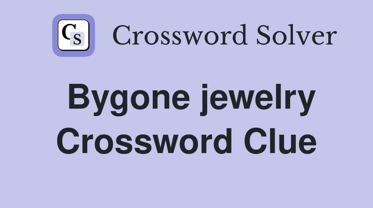 Bygone jewelry Crossword Clue