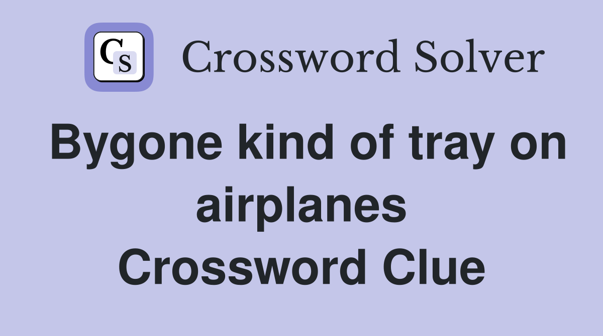 Bygone kind of tray on airplanes Crossword Clue