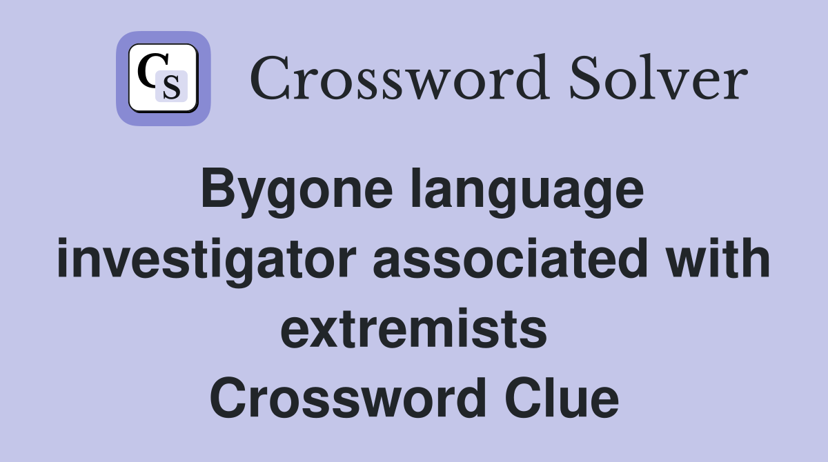 Bygone language investigator associated with extremists Crossword Clue