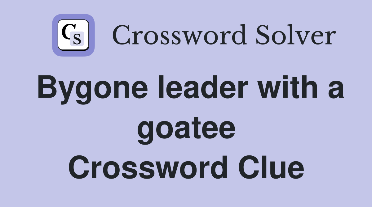 Bygone leader with a goatee Crossword Clue
