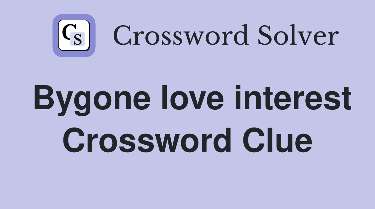 Bygone love interest Crossword Clue