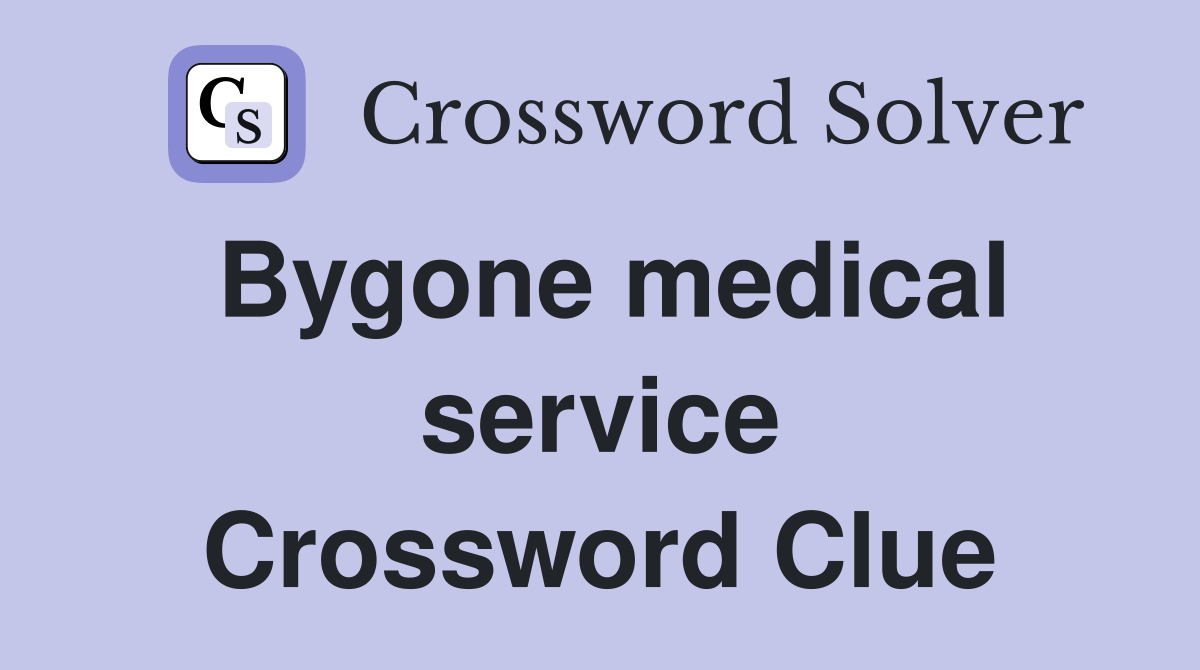 Bygone medical service Crossword Clue