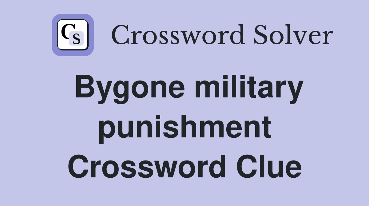 Bygone military punishment Crossword Clue