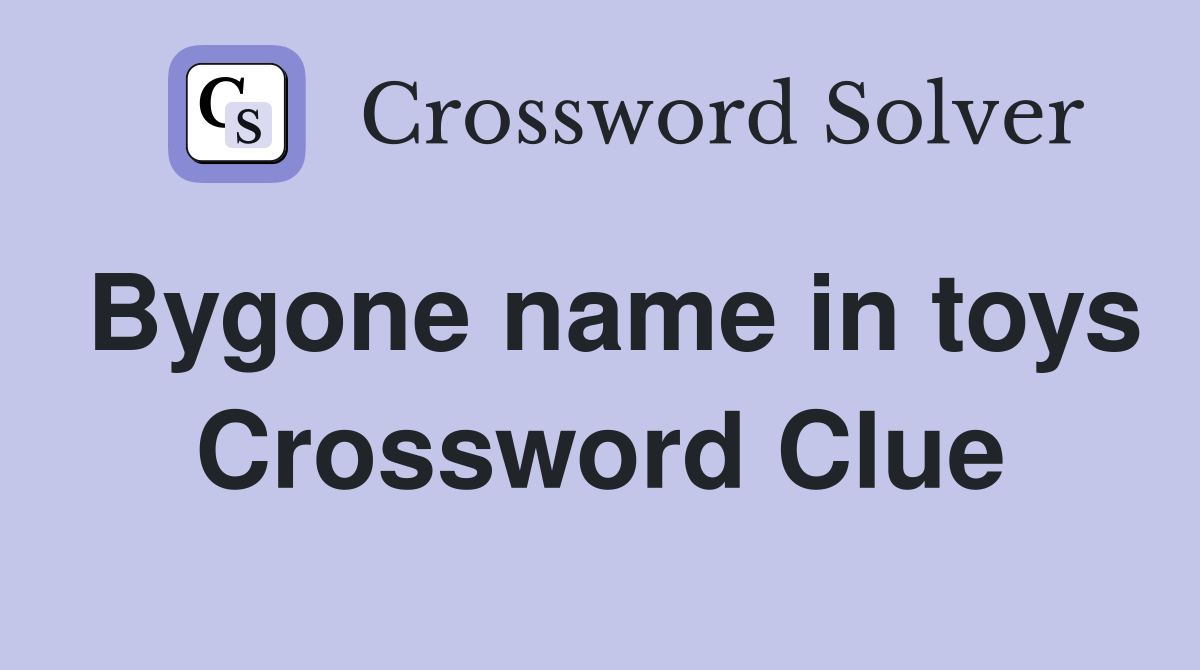 Bygone name in toys Crossword Clue