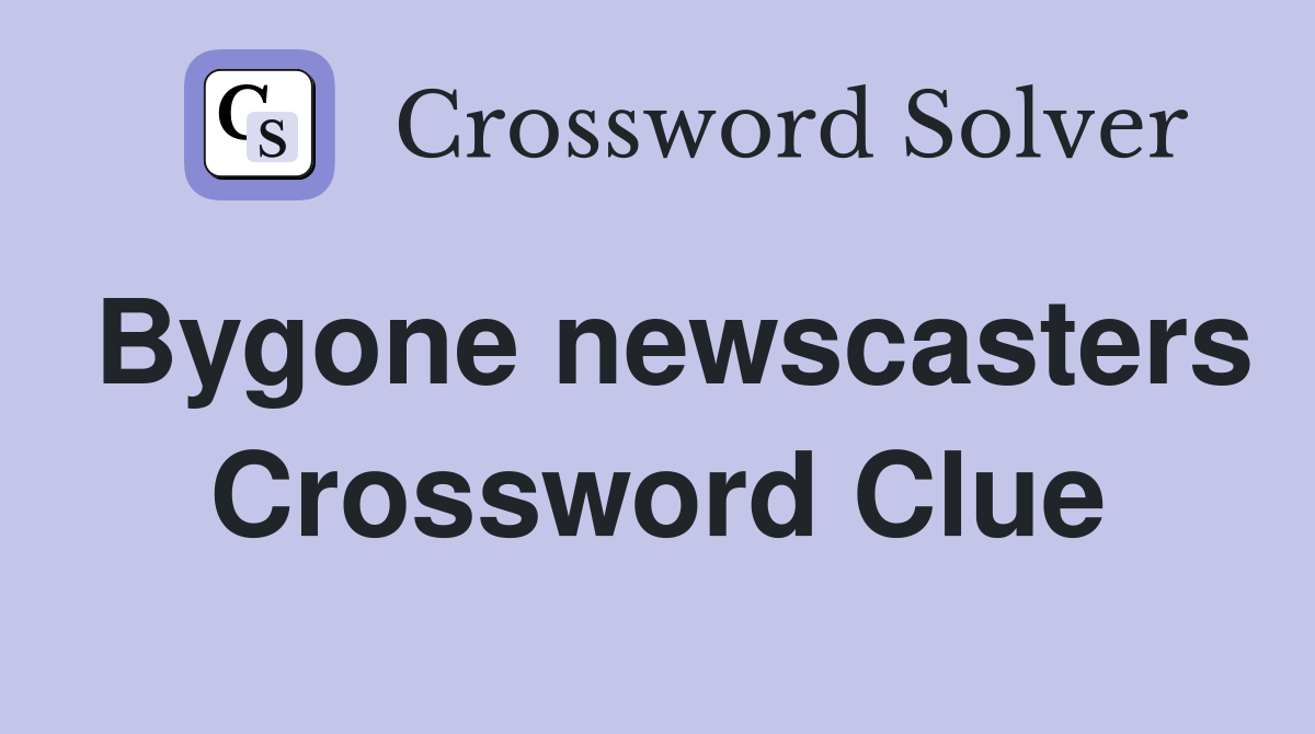 Bygone newscasters Crossword Clue