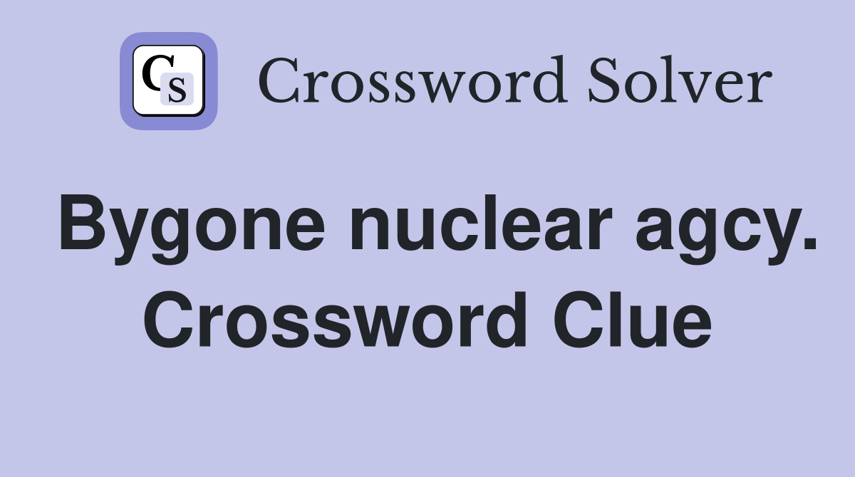 Bygone nuclear agcy. Crossword Clue