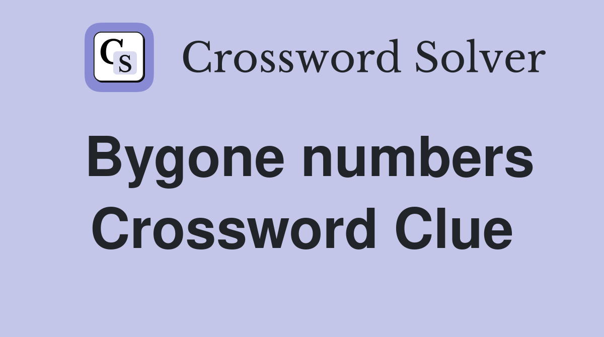 Bygone numbers Crossword Clue