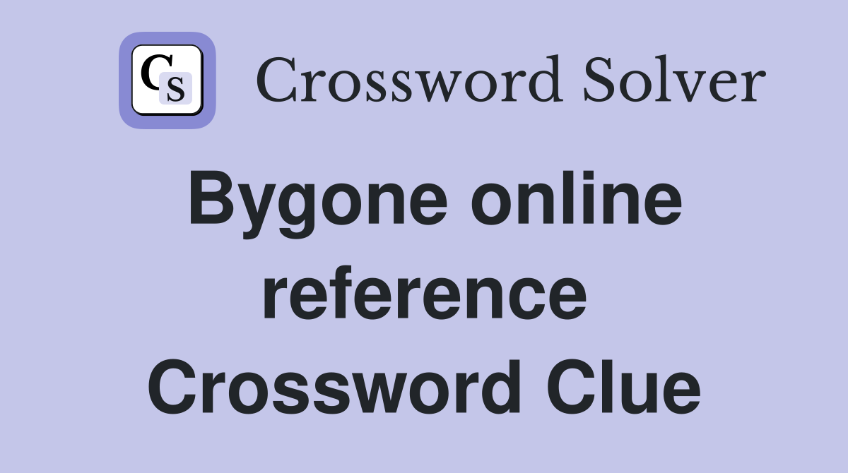 Bygone online reference Crossword Clue