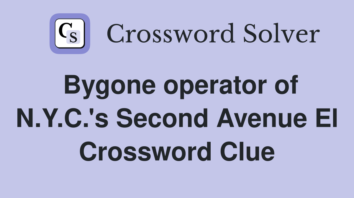 Bygone operator of N.Y.C.'s Second Avenue El Crossword Clue