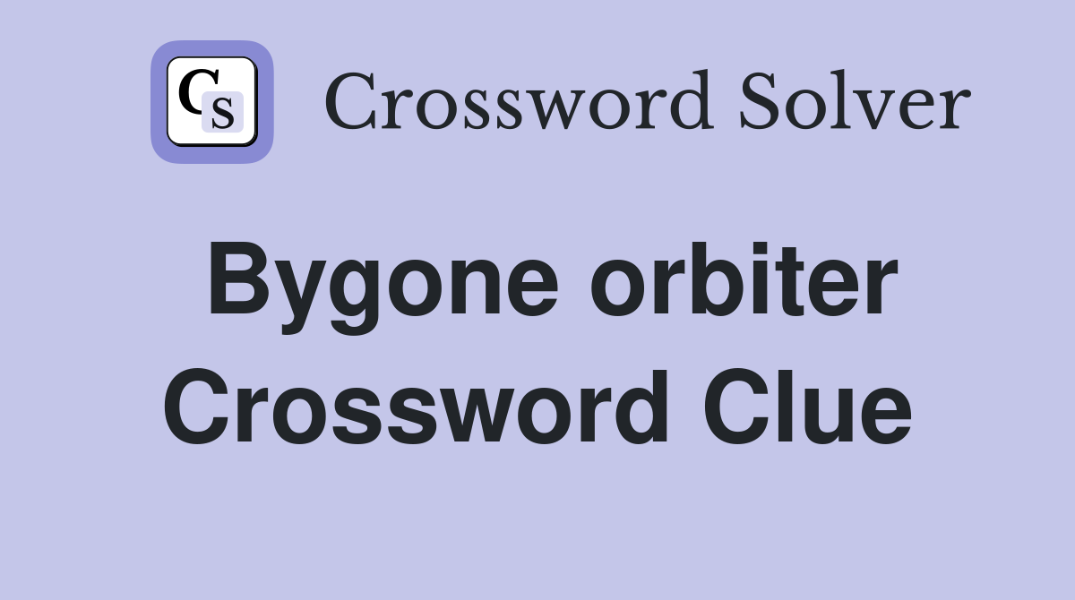 Bygone orbiter Crossword Clue