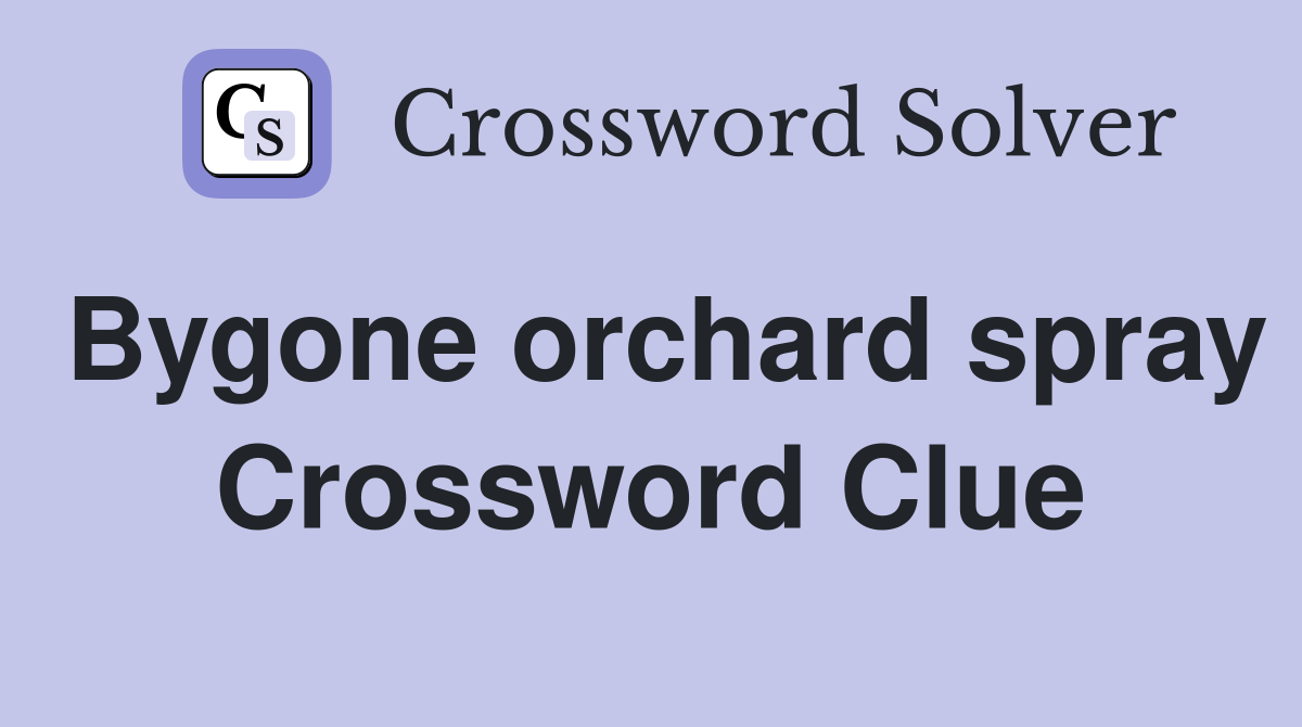 Bygone orchard spray Crossword Clue