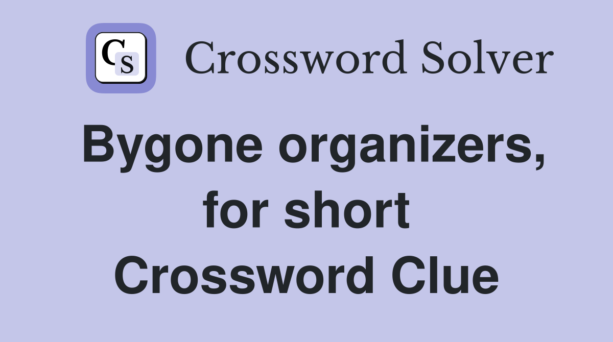 Bygone organizers, for short Crossword Clue