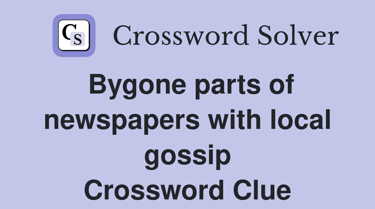 Bygone parts of newspapers with local gossip Crossword Clue