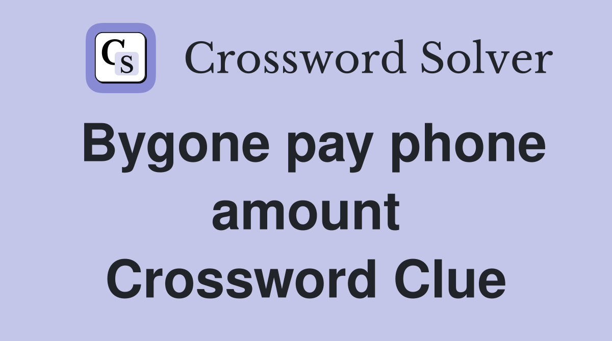 Bygone pay phone amount Crossword Clue