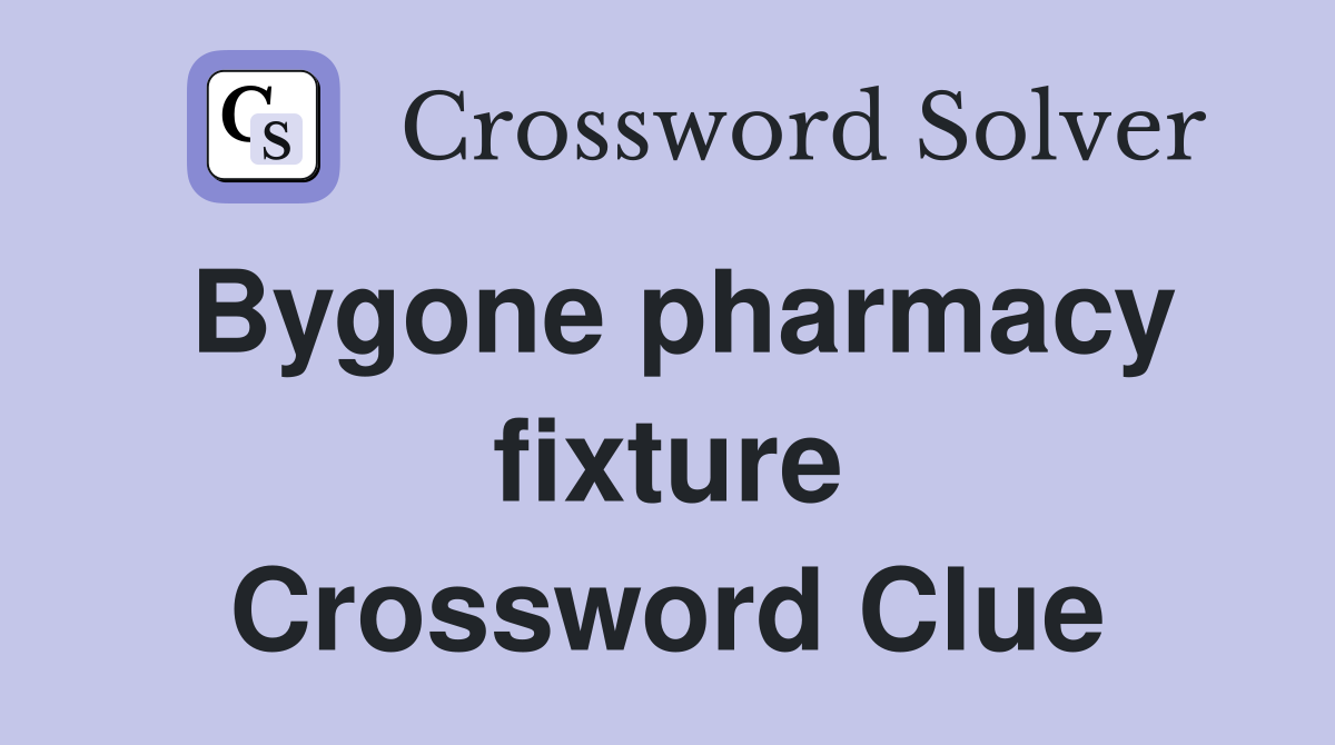 Bygone pharmacy fixture Crossword Clue