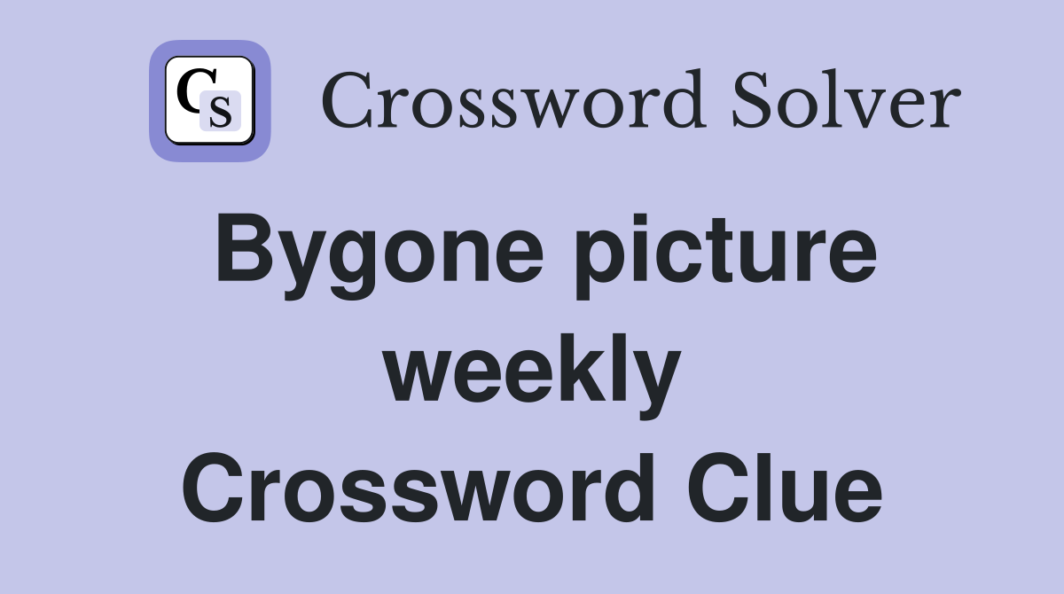 Bygone picture weekly Crossword Clue